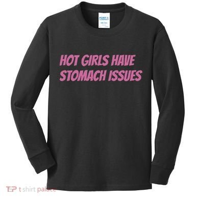 Hot Girls Have Stomach Issues Kids Long Sleeve Shirt