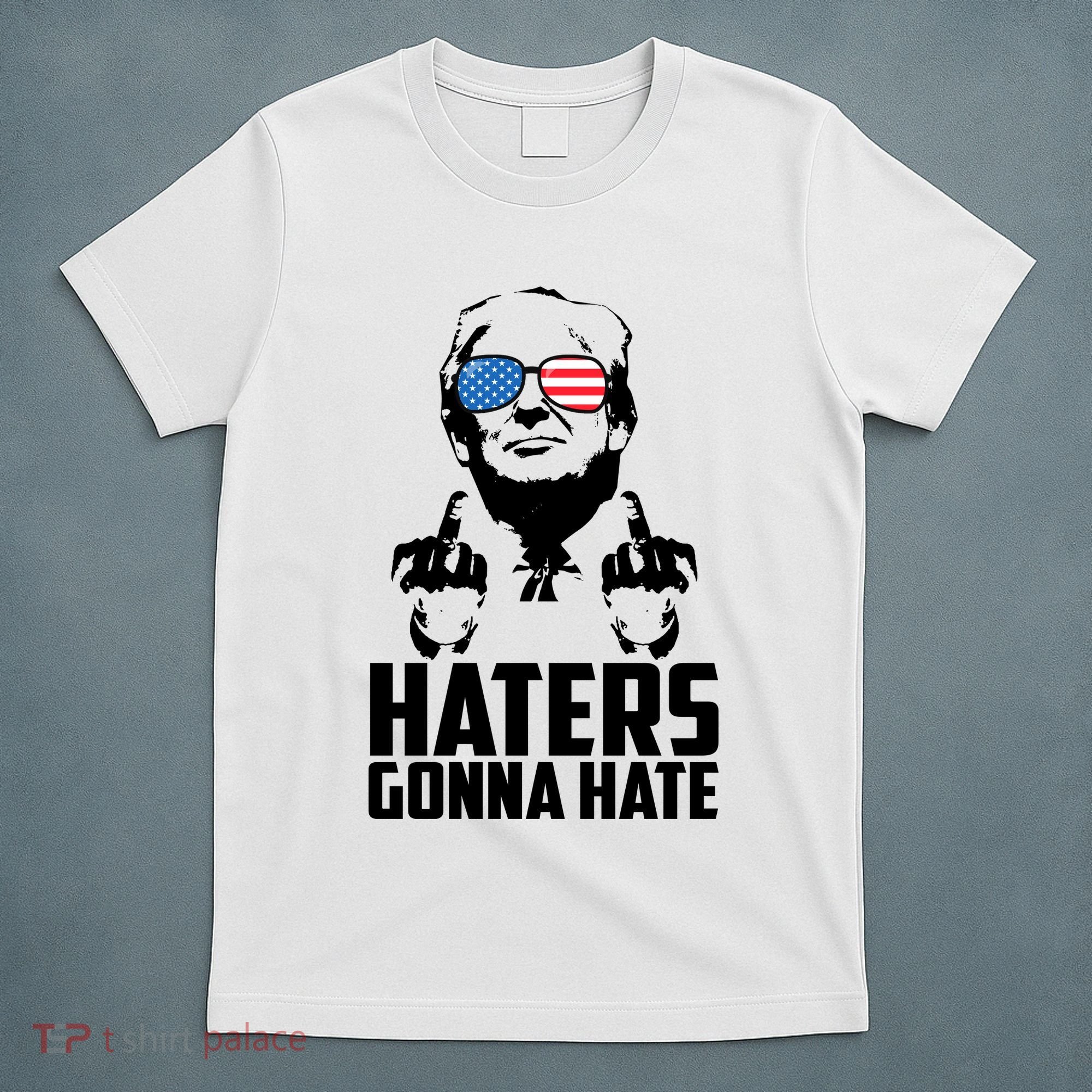 Haters Gonna Hate Donald Trump Middle Finger Funny Usa T-Shirt