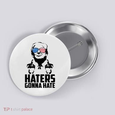 Haters Gonna Hate Donald Trump Middle Finger Funny Usa Button
