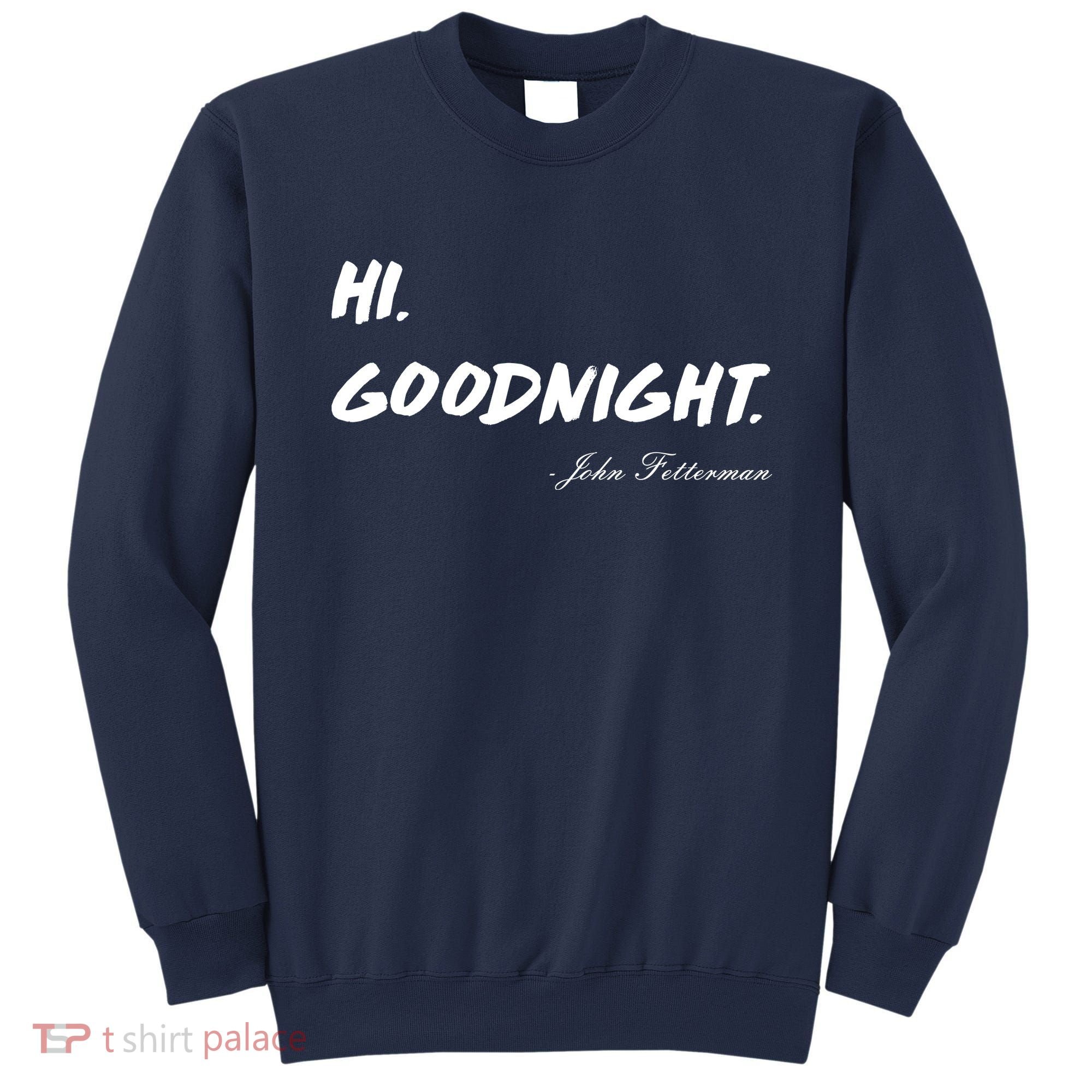 HI. Goodnight. John Fetterman Funny Debate Quote Sweatshirt