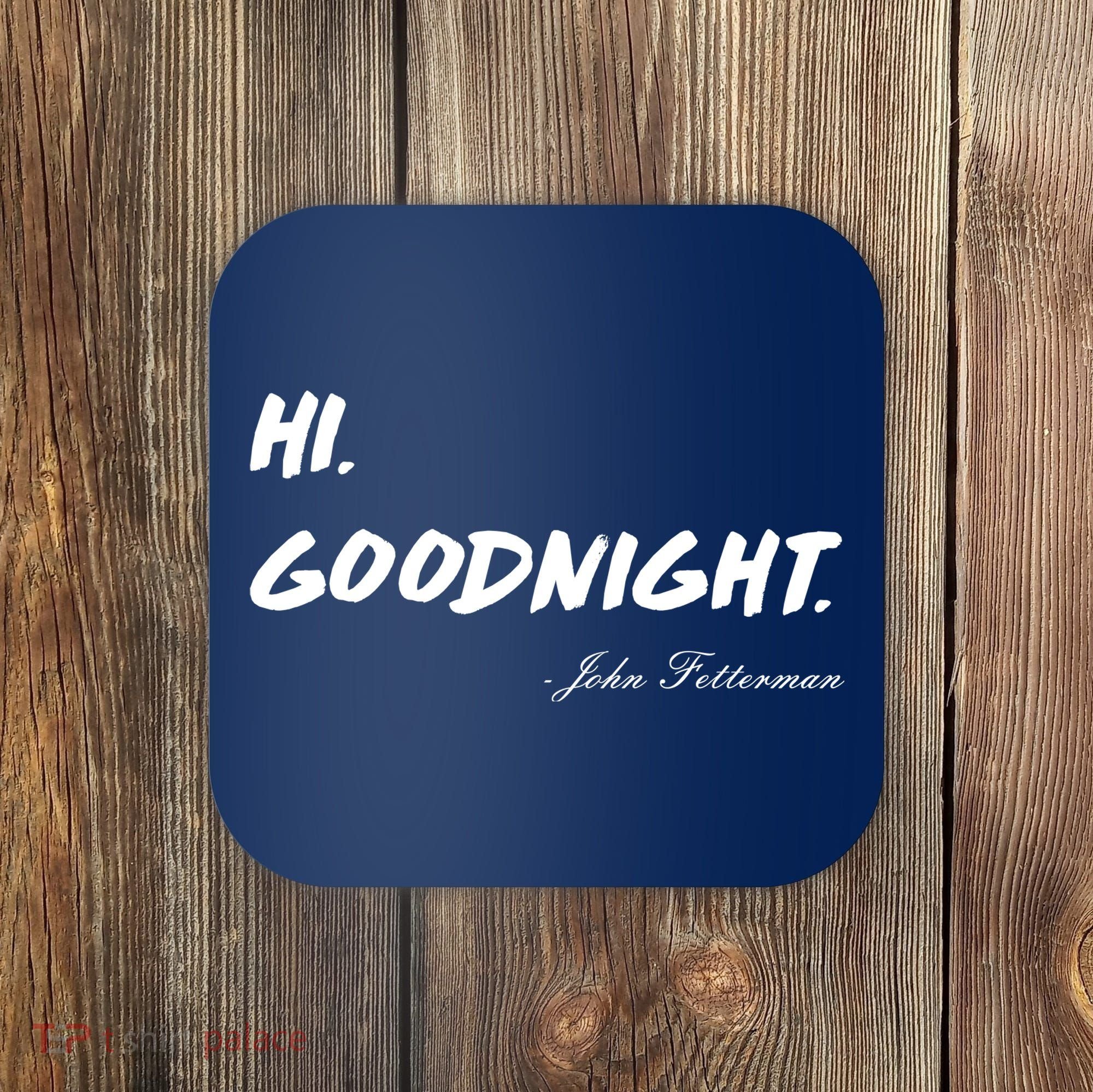 HI. Goodnight. John Fetterman Funny Debate Quote Coaster