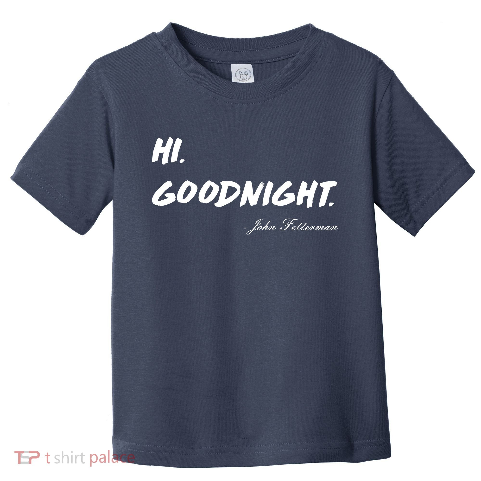 HI. Goodnight. John Fetterman Funny Debate Quote Toddler T-Shirt
