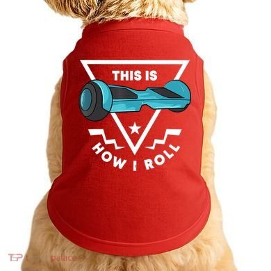 Hoverboard Gift This Is How I Roll Hover Board Doggie Tank