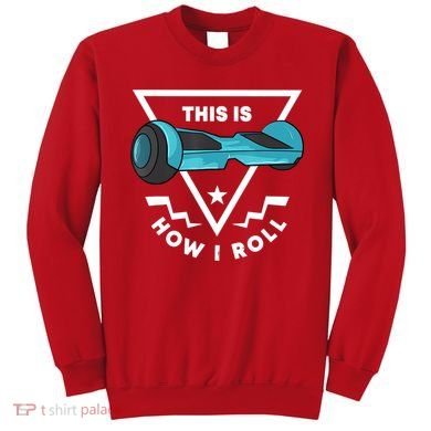 Hoverboard Gift This Is How I Roll Hover Board Sweatshirt