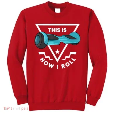 Hoverboard Gift This Is How I Roll Hover Board Sweatshirt