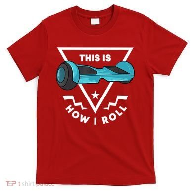 Hoverboard Gift This Is How I Roll Hover Board T-Shirt