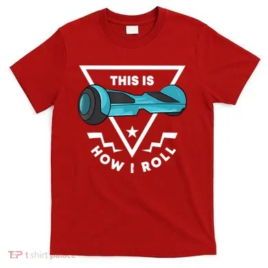 Hoverboard Gift This Is How I Roll Hover Board T-Shirt