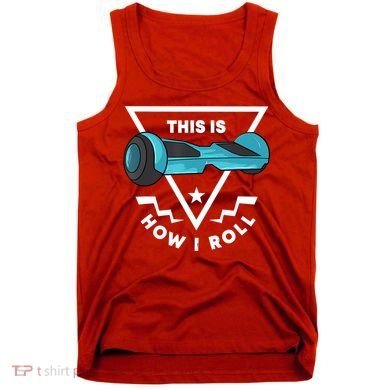 Hoverboard Gift This Is How I Roll Hover Board Tank Top