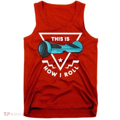 Hoverboard Gift This Is How I Roll Hover Board Tank Top