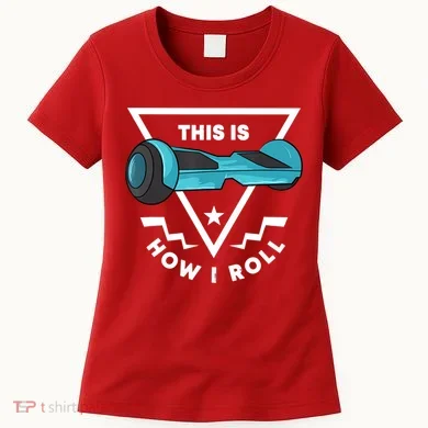 Hoverboard Gift This Is How I Roll Hover Board Women's T-Shirt