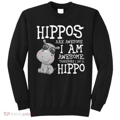 Hippopotamus Hippos Are Awesome Therefore I Am A Hippo Sweatshirt