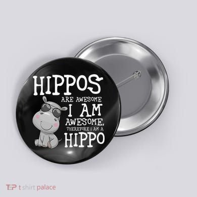 Hippopotamus Hippos Are Awesome Therefore I Am A Hippo Button