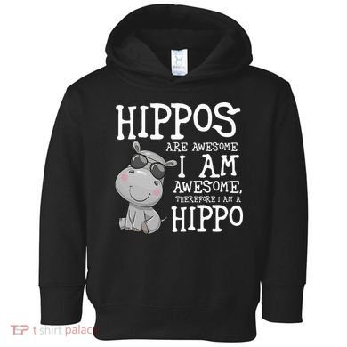 Hippopotamus Hippos Are Awesome Therefore I Am A Hippo Toddler Hoodie