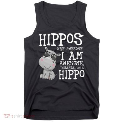 Hippopotamus Hippos Are Awesome Therefore I Am A Hippo Tank Top