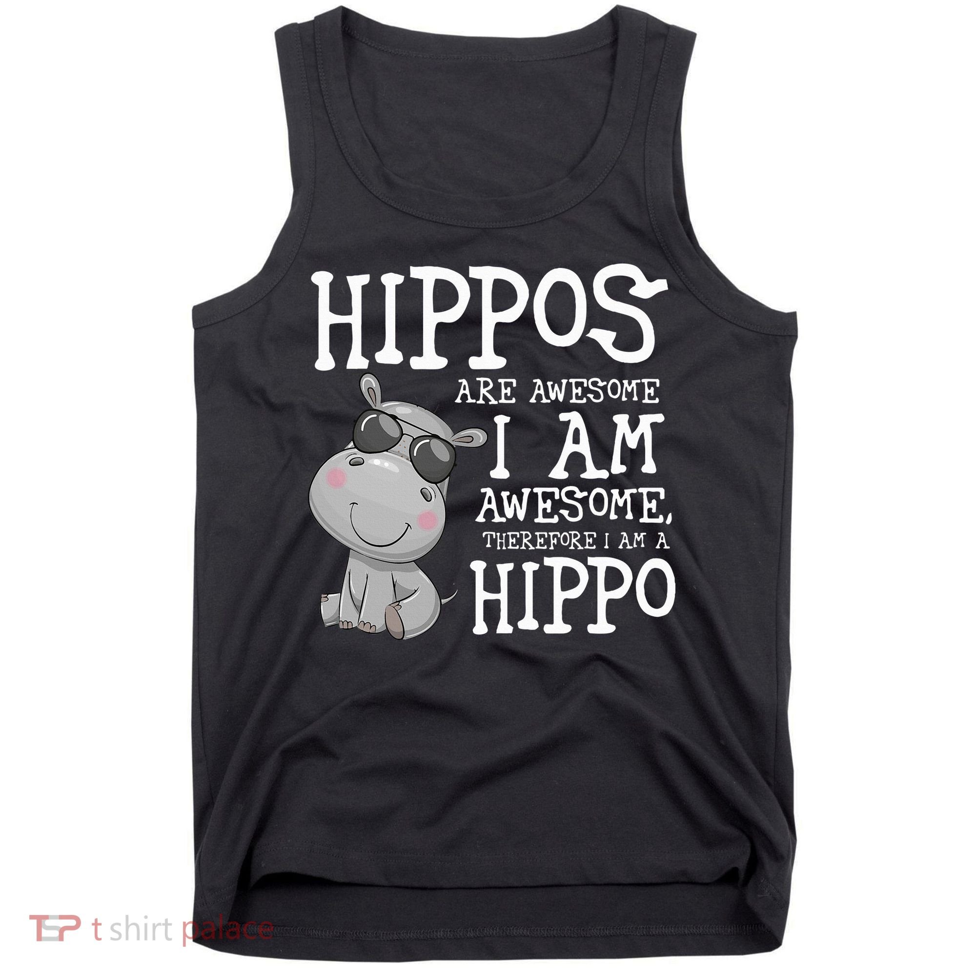 Hippopotamus Hippos Are Awesome Therefore I Am A Hippo Tank Top