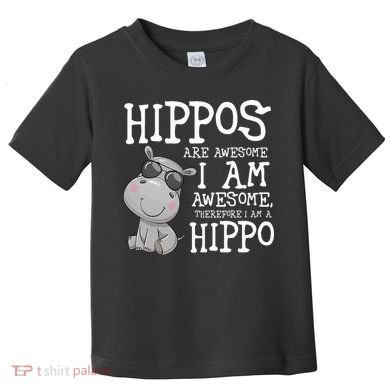Hippopotamus Hippos Are Awesome Therefore I Am A Hippo Toddler T-Shirt