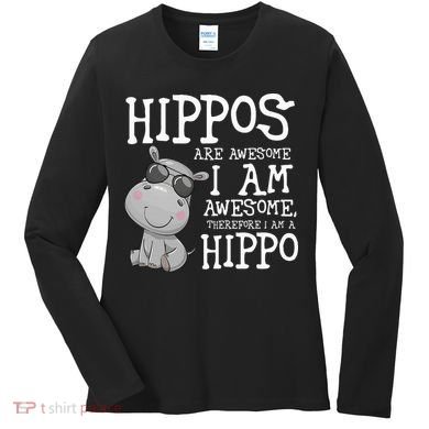 Hippopotamus Hippos Are Awesome Therefore I Am A Hippo Women's Long Sleeve Shirt