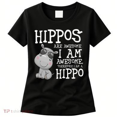 Hippopotamus Hippos Are Awesome Therefore I Am A Hippo Women's T-Shirt