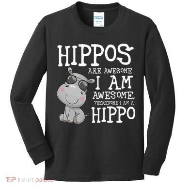 Hippopotamus Hippos Are Awesome Therefore I Am A Hippo Kids Long Sleeve Shirt