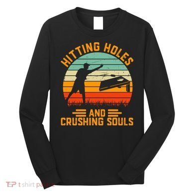 Hitting Holes And Crushing Souls Cornhole Long Sleeve Shirt