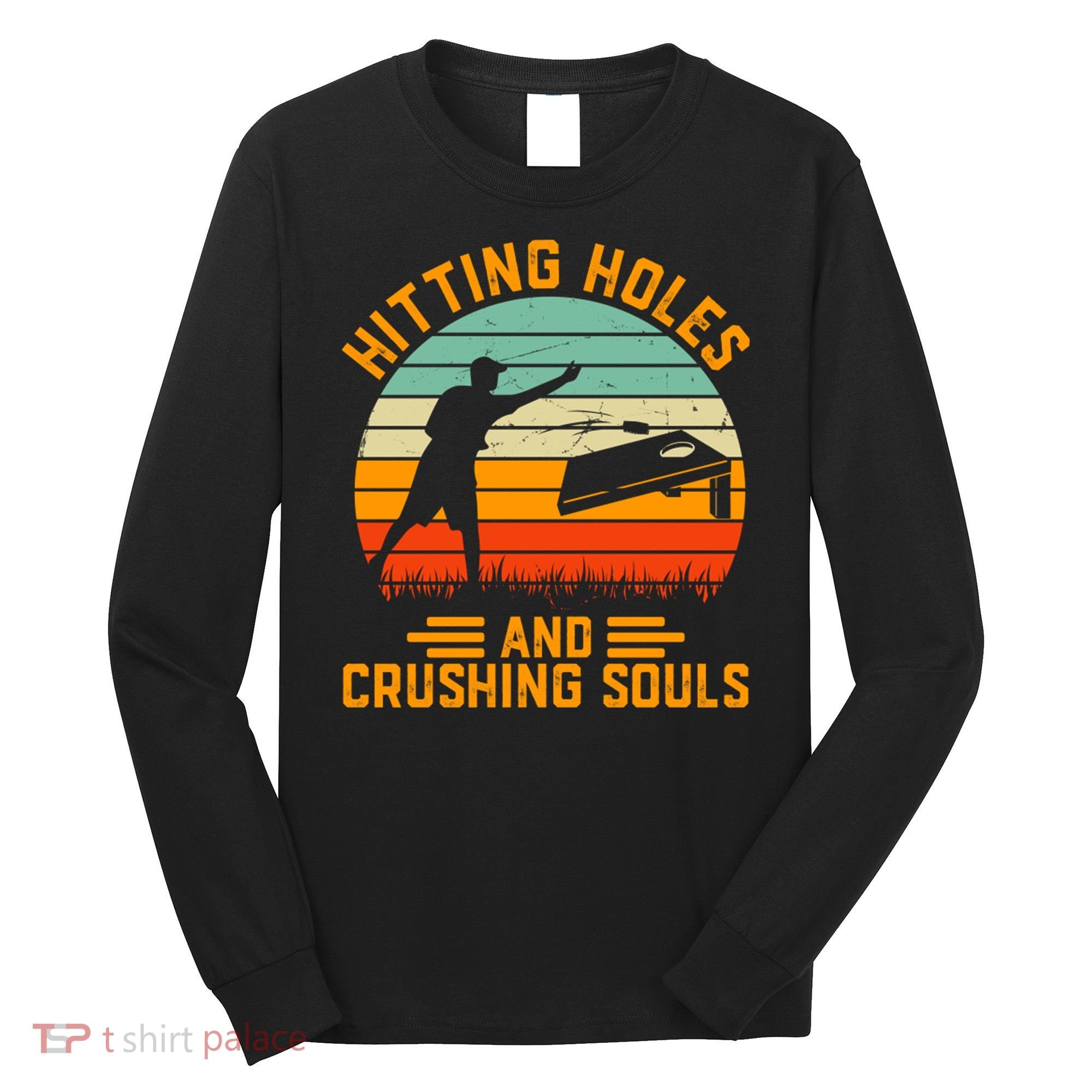 Hitting Holes And Crushing Souls Cornhole Long Sleeve Shirt