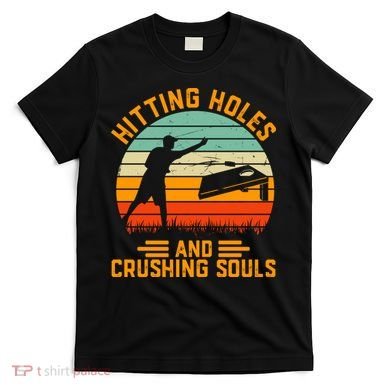 Hitting Holes And Crushing Souls Cornhole T-Shirt