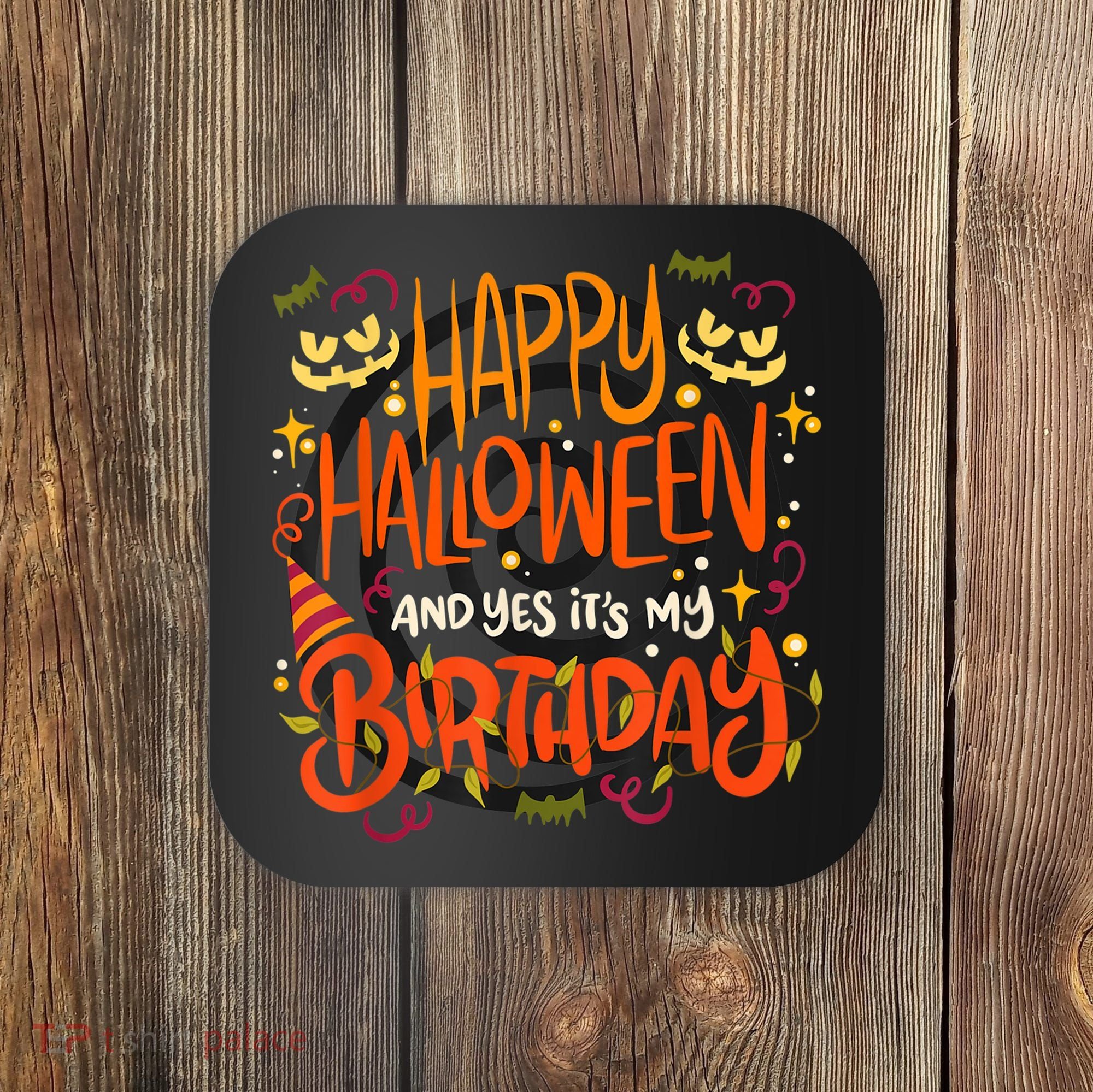 Happy Halloween And Yes It's My Birthday Coaster