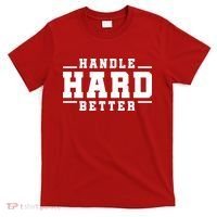 Handle Hard Better T-Shirt thumb 0