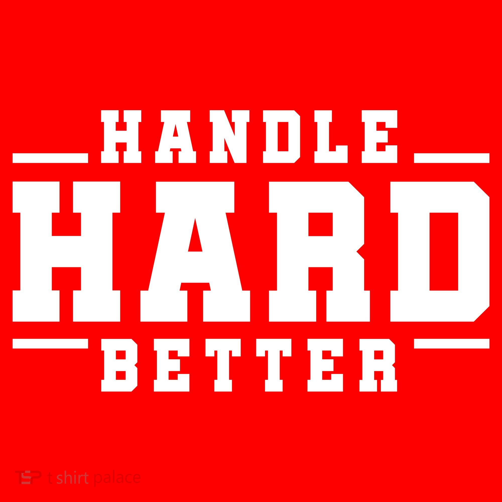 Handle Hard Better T-Shirt