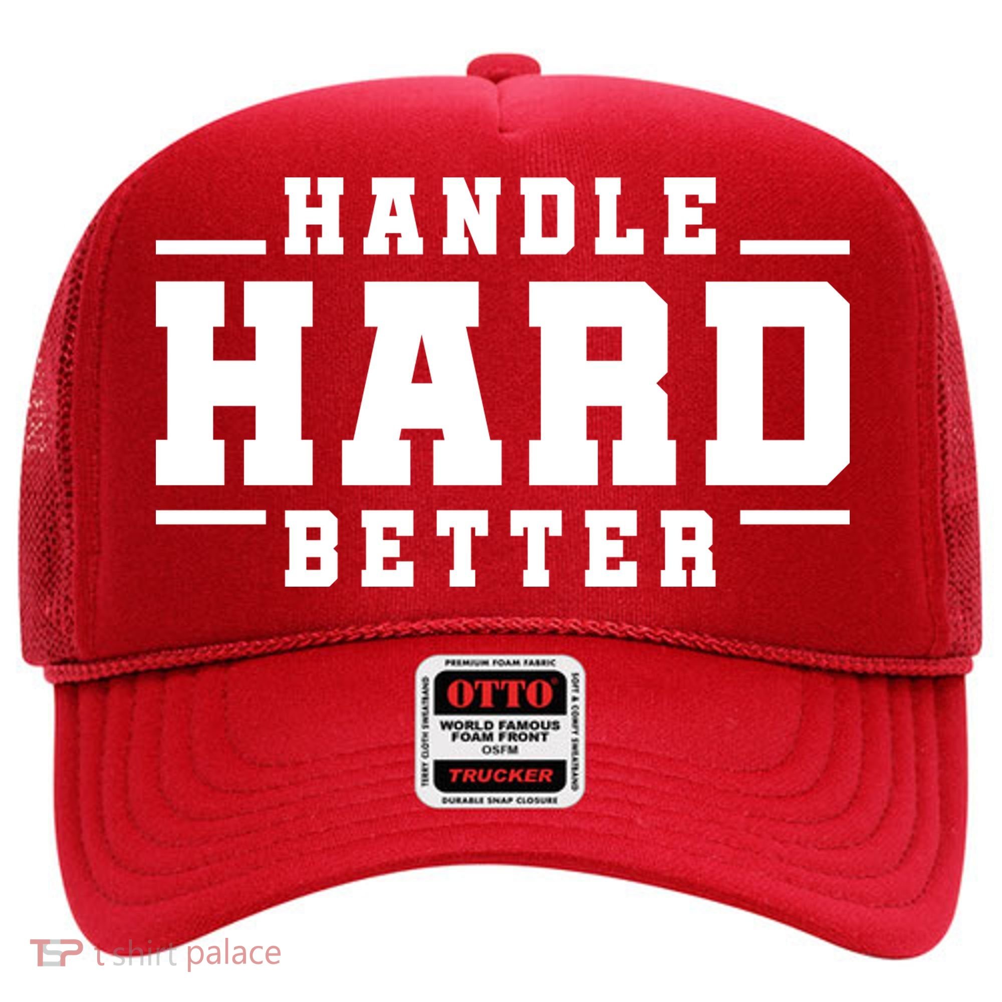 Handle Hard Better Hat