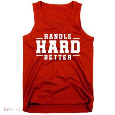 Handle Hard Better Tank Top