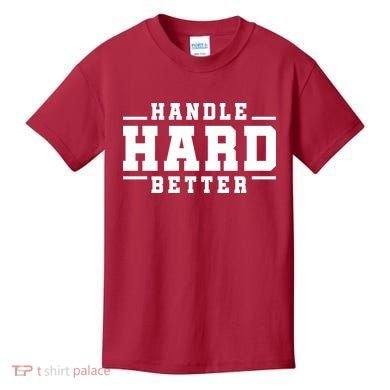 Handle Hard Better Kids T-Shirt