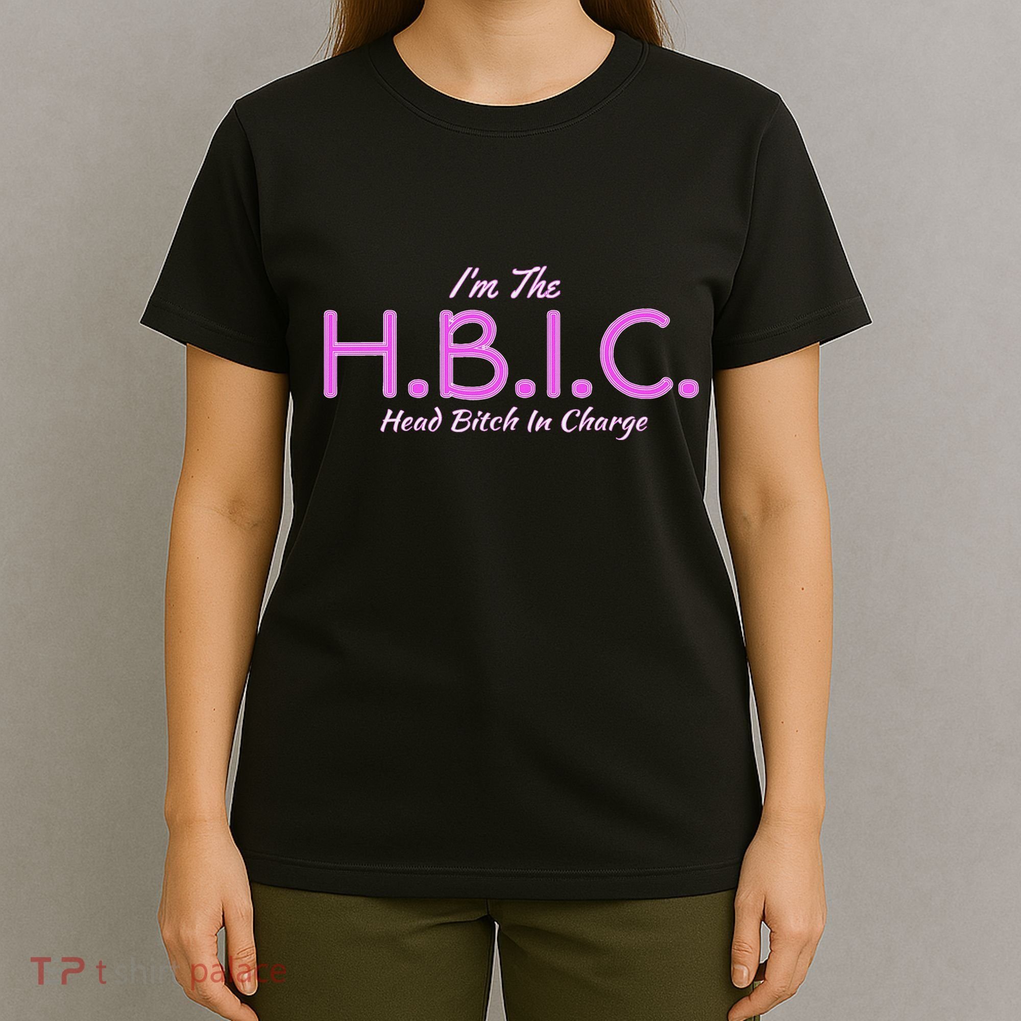 Hbic Head Bitch In Charge Women Funny Bitches Grown Sexy T-Shirt