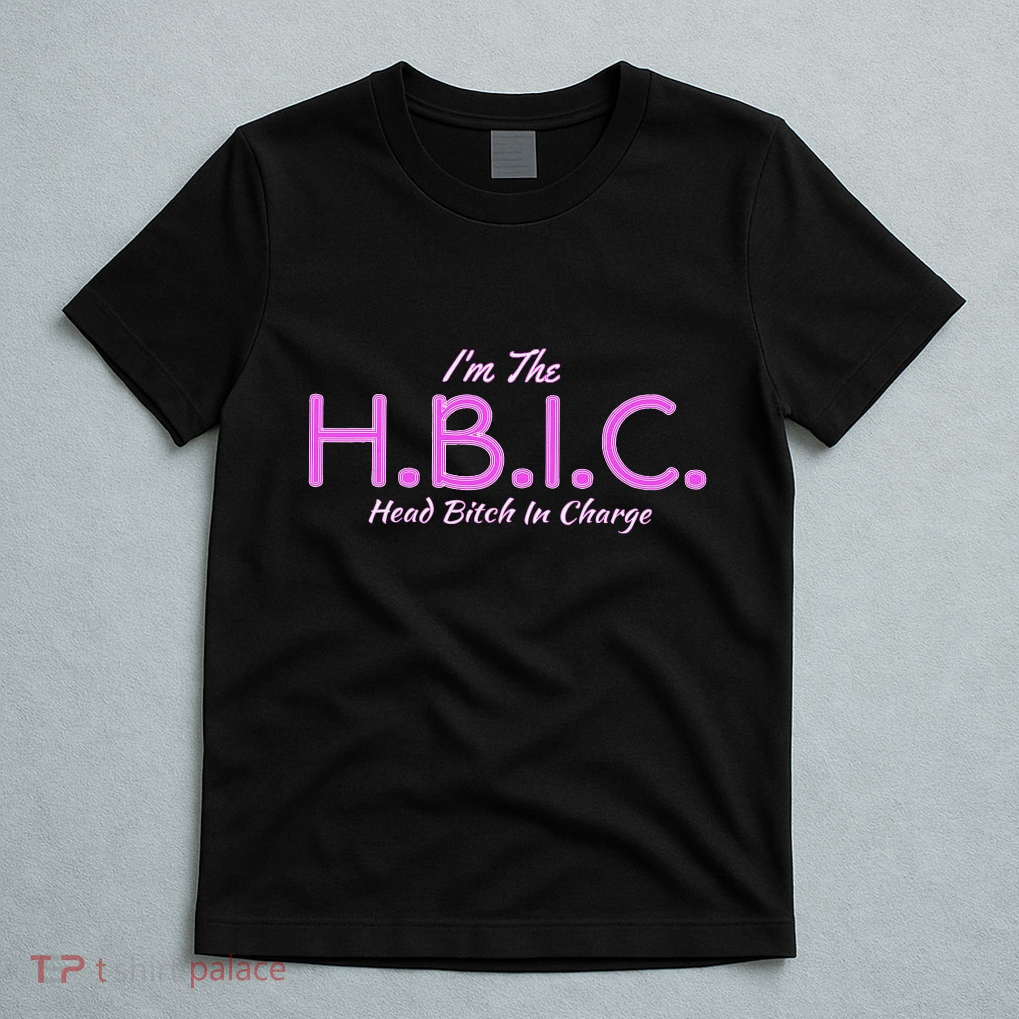 Hbic Head Bitch In Charge Women Funny Bitches Grown Sexy T-Shirt