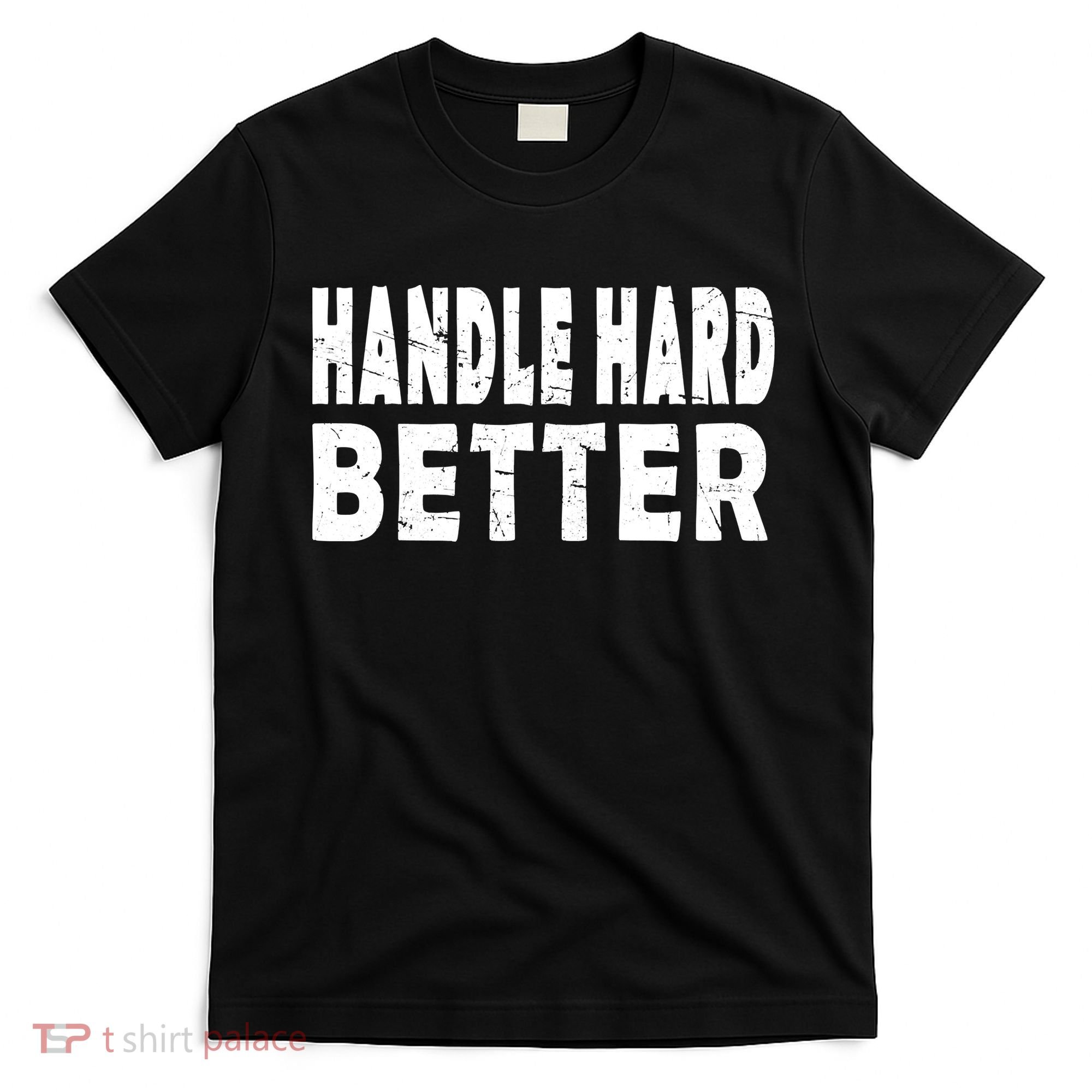 Handle Hard Better T-Shirt