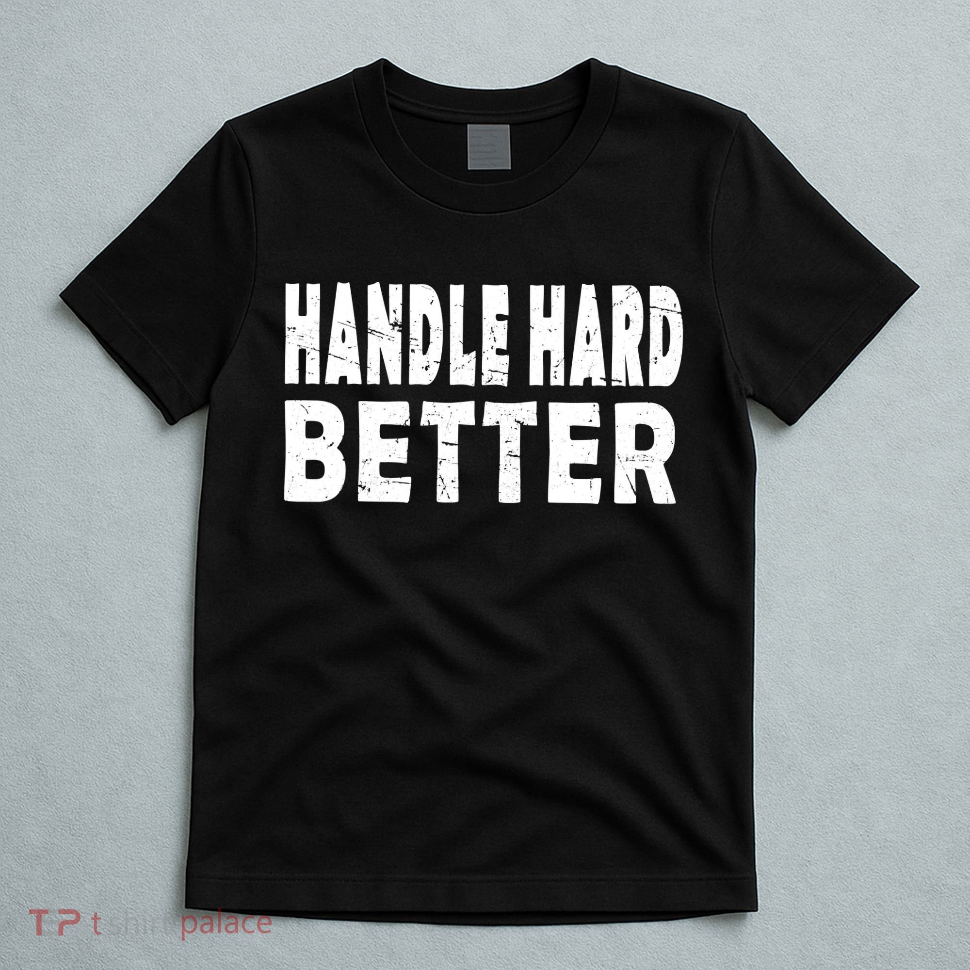 Handle Hard Better T-Shirt