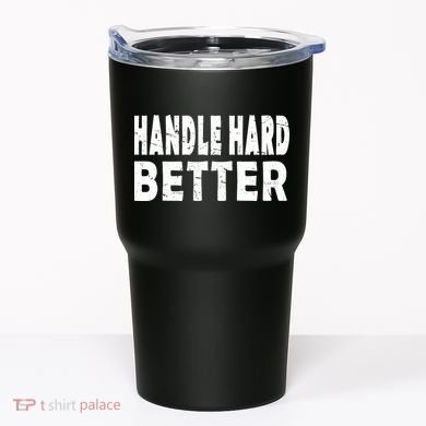 Handle Hard Better Tumbler
