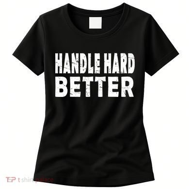 Handle Hard Better Women's T-Shirt
