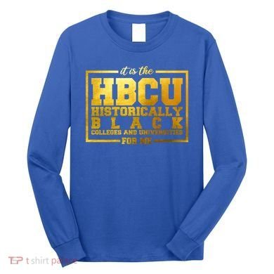 Hbcu Historically Black Colleges Universities Black History Gift Long Sleeve Shirt