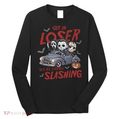 Horror Halloween Character Get In Loser WeRe Going Slashing Long Sleeve Shirt
