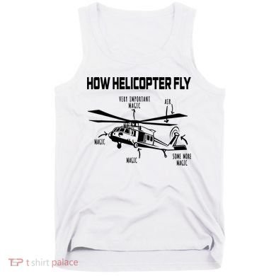 How Helicopters Fly Funny Helicopter Pilot Rotorcraft Pilot Tank Top
