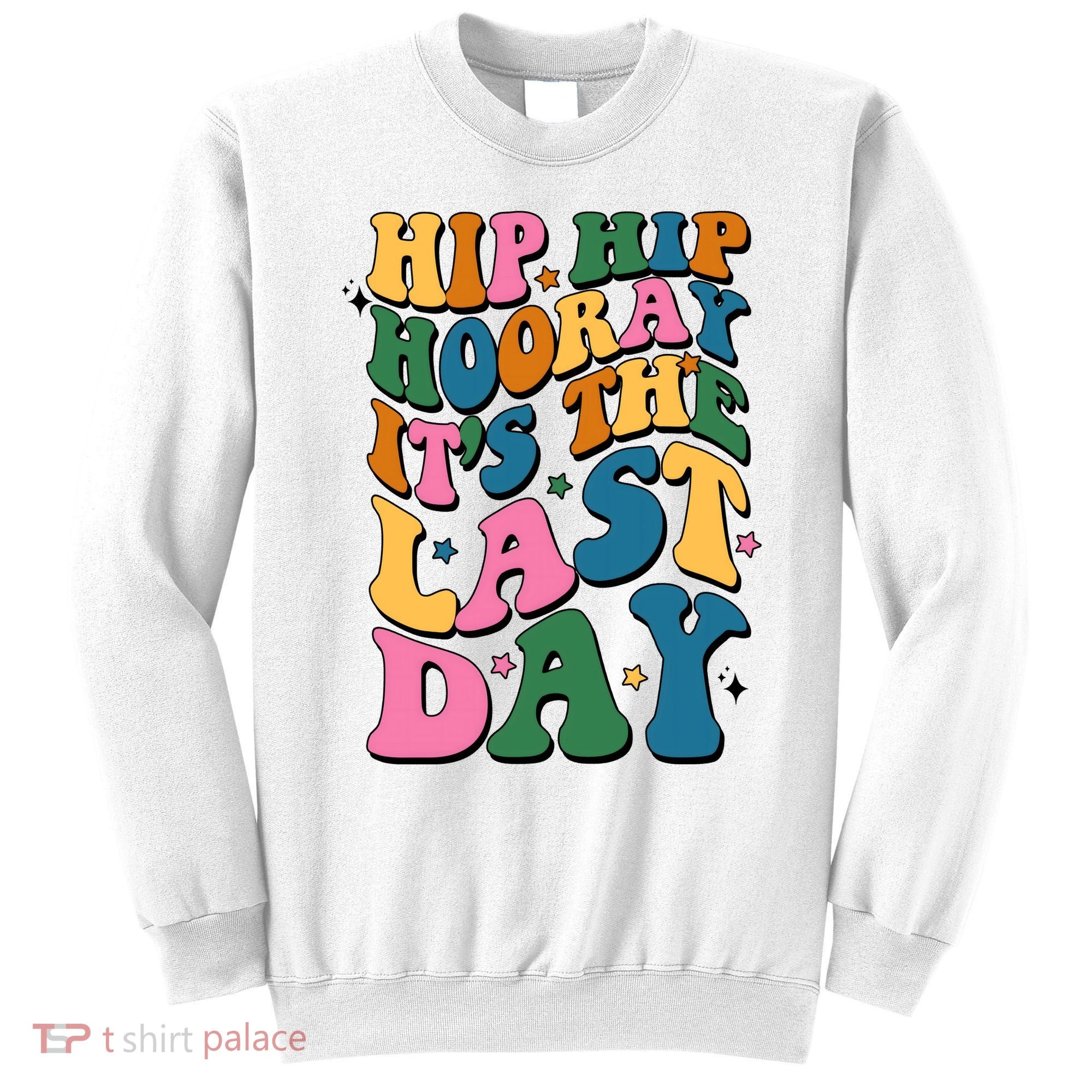 Hip Hip Hooray Its The Last Day Schools Out Sweatshirt