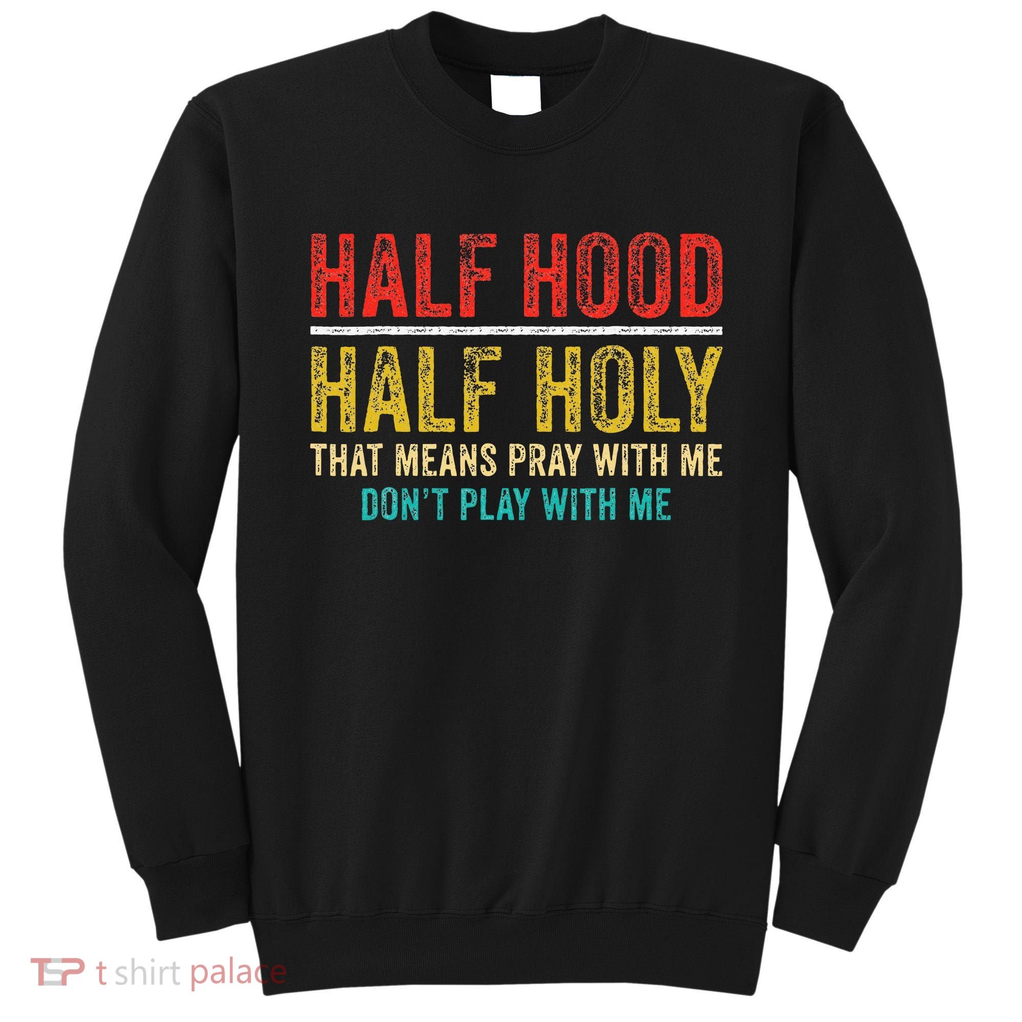 Half Holy Half Hood Pray With Me DonT Play With Me Sweatshirt