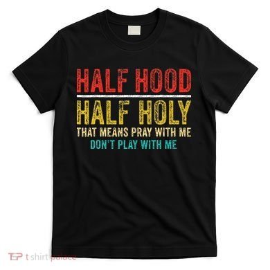 Half Holy Half Hood Pray With Me DonT Play With Me T-Shirt