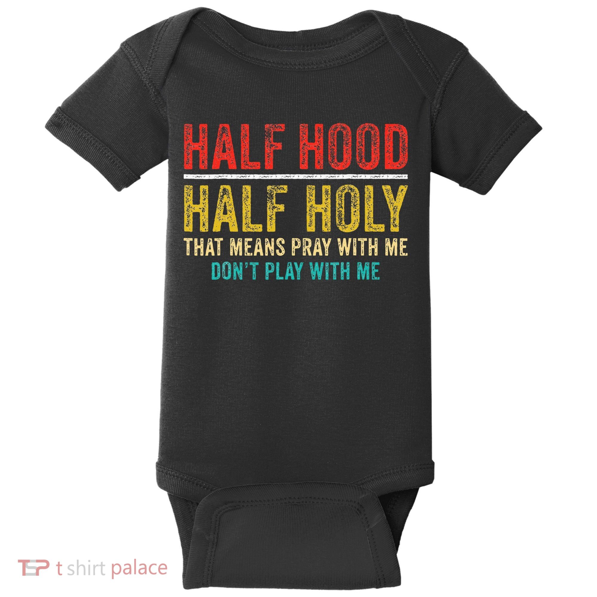 Half Holy Half Hood Pray With Me DonT Play With Me Baby Bodysuit