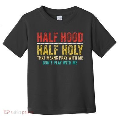 Half Holy Half Hood Pray With Me DonT Play With Me Toddler T-Shirt