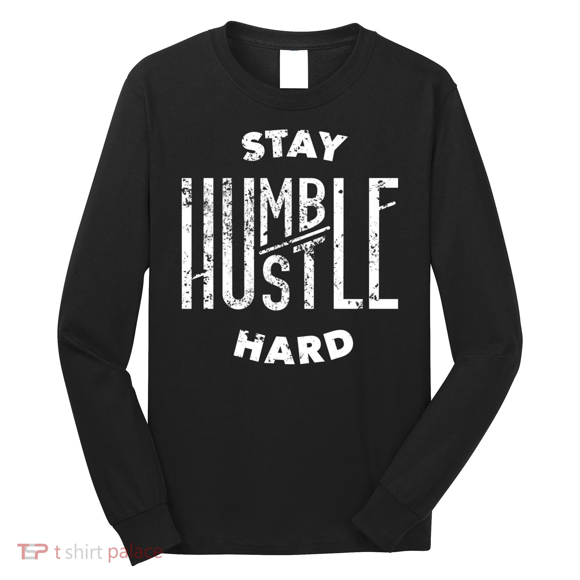 Hustler Hip Hop Lover Stay Humble Hustle Hard Christmas Gift Long Sleeve Shirt