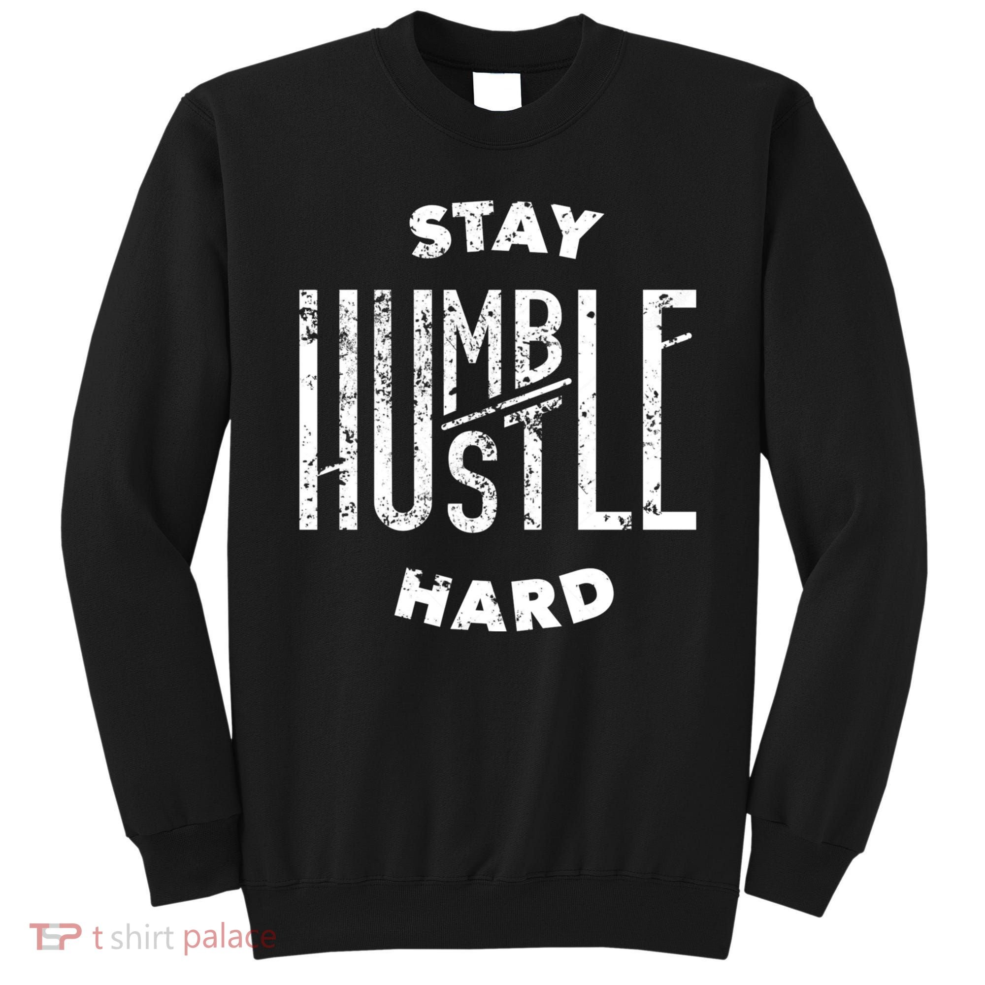 Hustler Hip Hop Lover Stay Humble Hustle Hard Christmas Gift Sweatshirt
