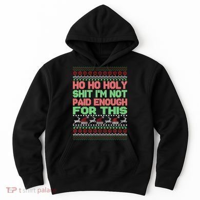 Ho Ho Holy Sh!t I'm Not Paid Enough For This  Hoodie
