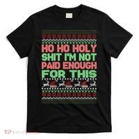 Ho Ho Holy Sh!t I'm Not Paid Enough For This  T-Shirt thumb 0
